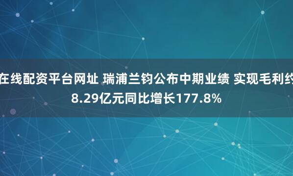 在线配资平台网址 瑞浦兰钧公布中期业绩 实现毛利约8.29亿元同比增长177.8%